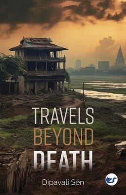 Travels Beyond Death by Sen, Dipavali