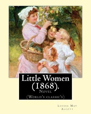 Little Women (1868). By: Louisa May Alcott: Novel (World's classic's) by Alcott, Louisa May