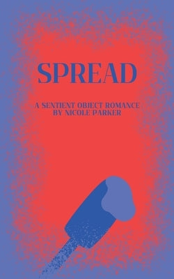 Spread: A Sentient Object Romance by Parker, Nicole