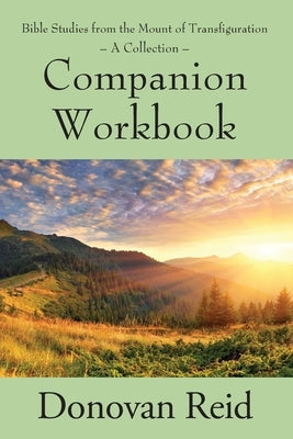 Bible Studies from the Mount of Transfiguration - A Collection: Companion Workbook by Reid, Donovan