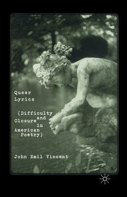 Queer Lyrics: Difficulty and Closure in American Poetry by Vincent, J.