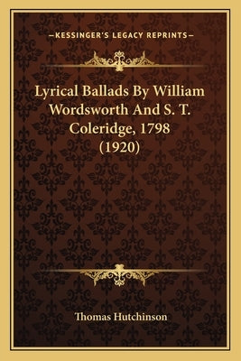 Lyrical Ballads By William Wordsworth And S. T. Coleridge, 1798 (1920) by Hutchinson, Thomas