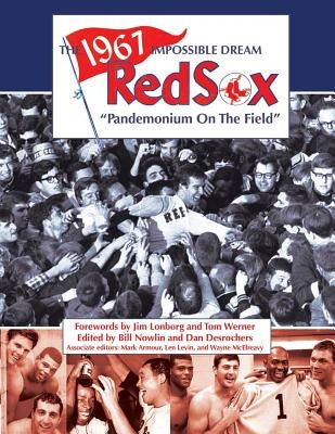 The 1967 Impossible Dream Red Sox: Pandemonium on the Field by DesRochers, Dan