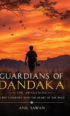 Guardians of Dandaka: The Awakening - A Boy's Journey into the Heart of the Wild by Sawan, Anil