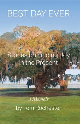 Best Day Ever: Stories on Finding Joy in the Present by Rochester, Tom