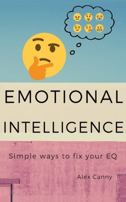 Emotional Intelligence: Simple Ways To Fix Your EQ by Canny, Alex