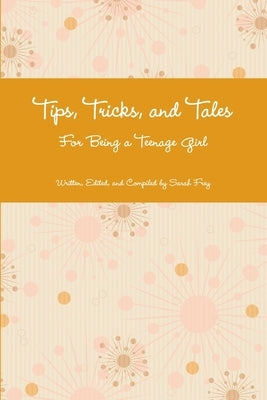 Tips, Tricks, and Tales For Being a Teenage Girl 4th Ed. by Frey, Sarah