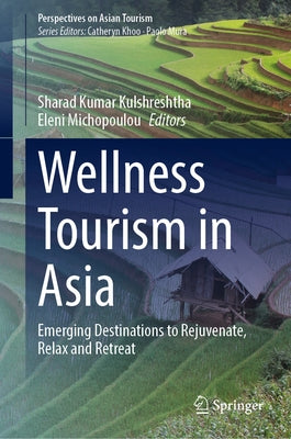 Wellness Tourism in Asia: Emerging Destinations to Rejuvenate, Relax and Retreat by Kulshreshtha, Sharad Kumar