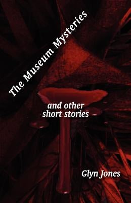 The Museum Mysteries and Other Short Stories by Jones, Glyn Idris