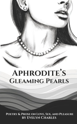 Aphrodite's Gleaming Pearls: Poetry & Prose on love, sex, and pleasure by Charles, Evelyn