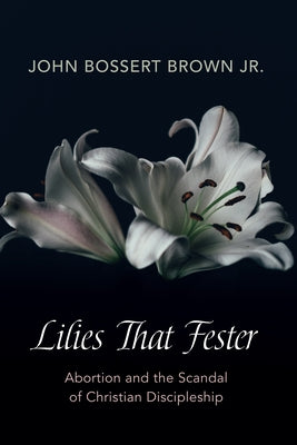 Lilies That Fester by Brown, John Bossert, Jr.