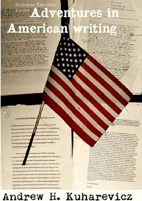 Non Digital Adventures In American Writing (Summer Travelin' Book Vol. 1 & 2) by Kuharevicz, Andrew H.