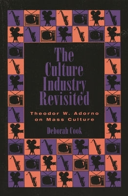 Culture Industry Revisited: Theodor W. Adorno on Mass Culture by Cook, Deborah