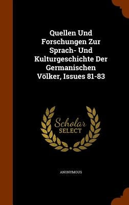 Quellen Und Forschungen Zur Sprach- Und Kulturgeschichte Der Germanischen Völker, Issues 81-83 by Anonymous