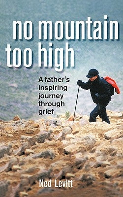 No Mountain Too High: A Father's Inspiring Journey Through Grief by Levitt, Ned
