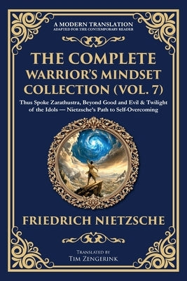 The Complete Warrior's Mindset Collection (Vol. 7): Thus Spoke Zarathustra, Beyond Good and Evil & Twilight of the Idols - Nietzsche's Path to Self-Ov by Nietzsche, Friedrich