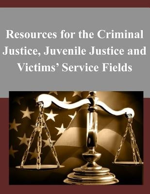 Resources for the Criminal Justice, Juvenile Justice and Victims' Service Fields by Department of Justice