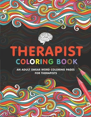 Therapist Coloring Book: A Therapist Life Coloring Book for Adults - A Funny & Inspirational Therapist Adult Coloring Book for Stress Relief & by Press, Therapist Passion