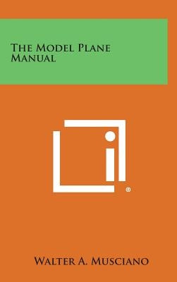 The Model Plane Manual by Musciano, Walter A.