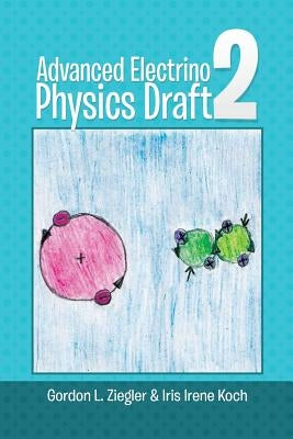Advanced Electrino Physics Draft 2 by Ziegler, Gordon L.