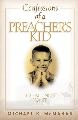 Confessions of a Preacher's Kid: I Shall Not Want by McMahan, Michael K.