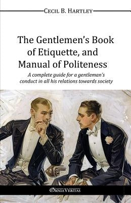 The Gentlemen's Book of Etiquette, and Manual of Politeness by Hartley, Cecil B.