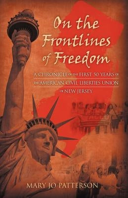 On the Frontlines of Freedom: A Chronicle of the First 50 Years of the American Civil Liberties Union of New Jersey by Patterson, Mary Jo