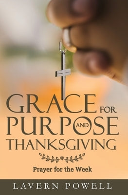 Grace for Purpose and Thanksgiving: Prayers for the Work Week by Powell, Lavern