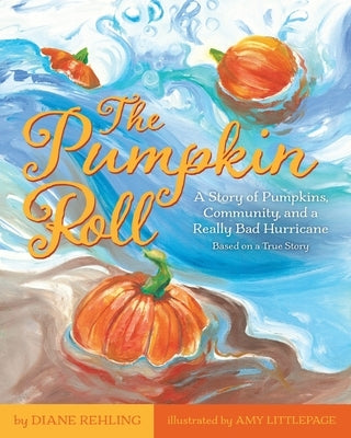 The Pumpkin Roll: A Story of Pumpkins, Community, and a Really Bad Hurricane by Rehling, Diane