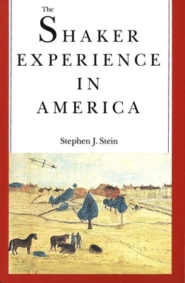 The Shaker Experience in America: A History of the United Society of Believers by Stein, Stephen J.