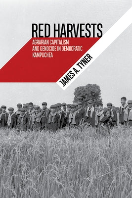 Red Harvests: Agrarian Capitalism and Genocide in Democratic Kampuchea by Tyner, James A.