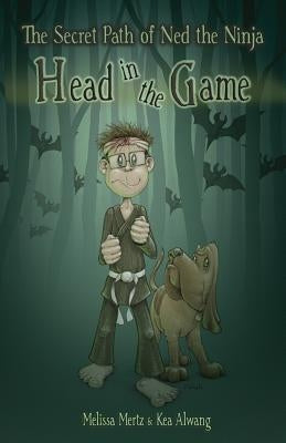 The Secret Path of Ned the Ninja: Head in the Game by Mertz, Melissa