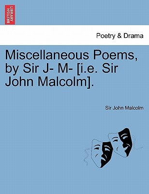 Miscellaneous Poems, by Sir J- M- [I.E. Sir John Malcolm]. by Malcolm, John