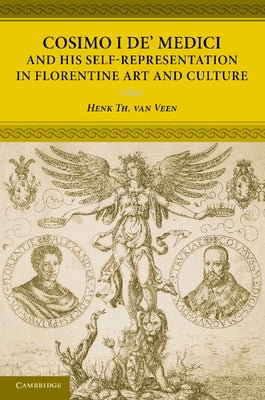 Cosimo I de' Medici and His Self-Representation in Florentine Art and Culture by Van Veen, Henk Th