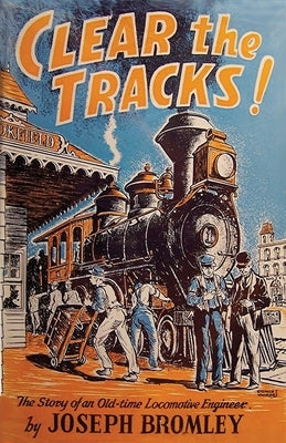 Clear the Tracks!: The Story of an Old-time Locomotive Engineer by Bromley, Joseph