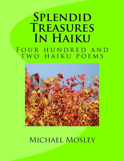 Splendid Treasures In Haiku: Four hundred and two haiku poems by Mosley, Michael W.