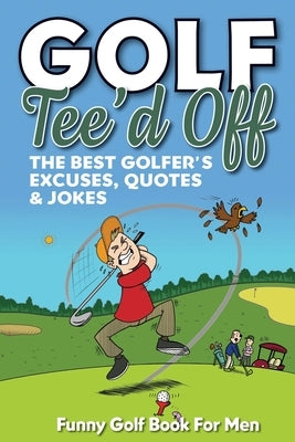 Funny Golf Book For Men. Tee'd Off: The Best Golfer's Excuses, Quotes & Jokes by Masters, Golf