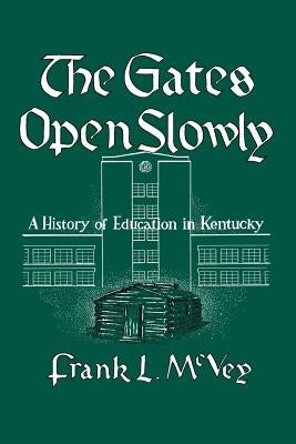 The Gates Open Slowly: A History of Education in Kentucky by McVey, Frank L.