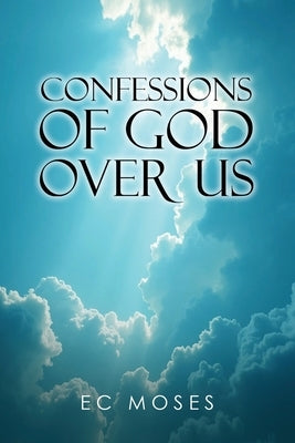 Confessions of God Over Us by Moses, E. C.