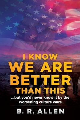 I Know We Are Better Than This by Allen, B. R.