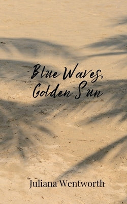 Blue Waves, Golden Sun by Wentworth, Juliana