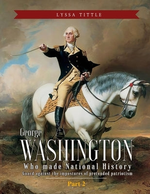 George Washington: Who made National History (Part 2) by Lyssa, Tittle