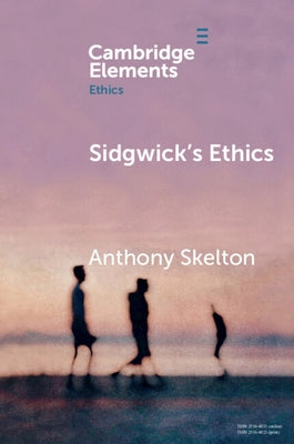 Sidgwick's Ethics by Skelton, Anthony