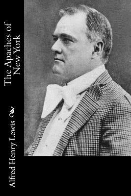 The Apaches of New York by Lewis, Alfred Henry