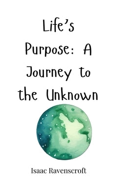 Life's Purpose: A Journey to the Unknown by Ravenscroft, Isaac