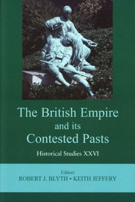 The British Empire and Its Contested Pasts: Volume 26 by Blyth, Robert