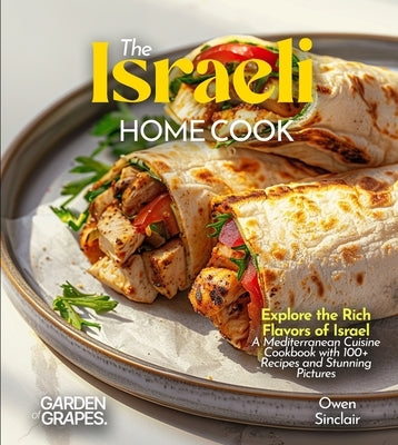 The Israeli Home Cook: Explore the Rich Flavors of Israel - A Mediterranean Cuisine Cookbook with 100+ Recipes and Stunning Pictures by Sinclair, Owen