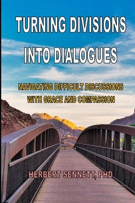 Turning Divisions into Dialogues: Navigating Difficult Conversations With Grace and Compassion by Sennett, Herbert