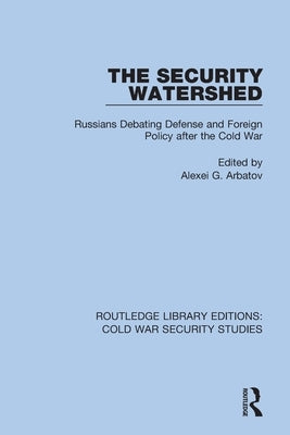 The Security Watershed: Russians Debating Defense and Foreign Policy After the Cold War by Arbatov, Alexei G.