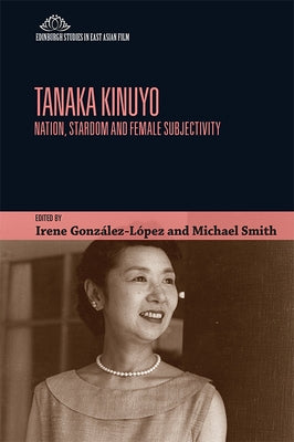 Tanaka Kinuyo: Nation, Stardom and Female Subjectivity by González-López, Irene